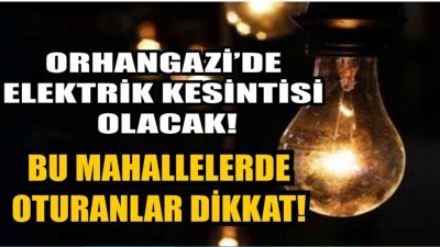 Orhangazi’nin 7 mahallesinde   16,17 ve 18 Ağustos tarihlerinde planlı elektrik